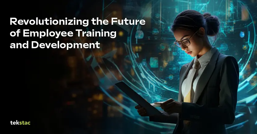 Revolutionizing the Future of Employee Training and Development - Tekstac