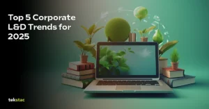 Top 5 Corporate Learning and Development Trends for 2025 - Tekstac