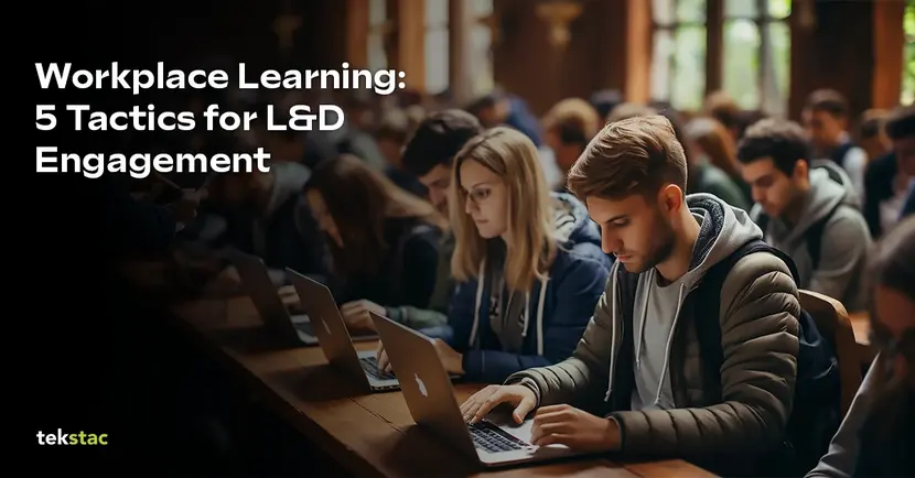 Workplace Learning - 5 Tactics for L&D Engagement with Tekstac