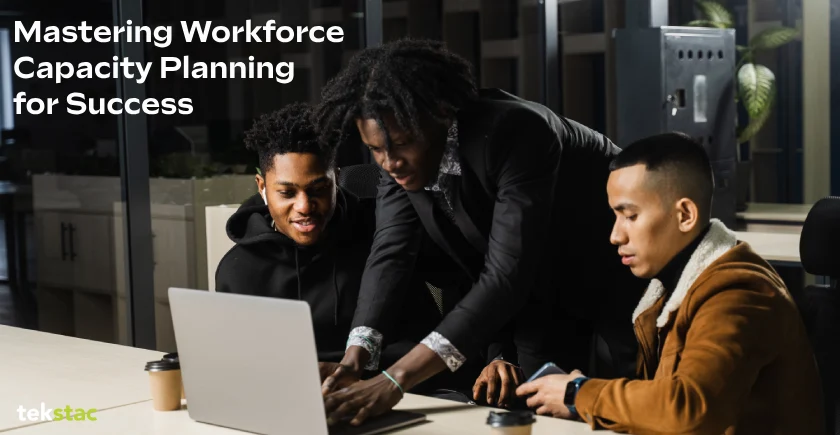 Mastering Workforce Capacity Planning for Success - Tekstac